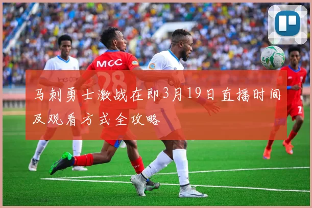 马刺勇士激战在即3月19日直播时间及观看方式全攻略