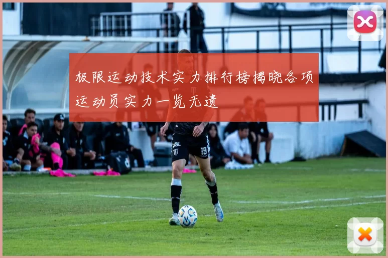 极限运动技术实力排行榜揭晓各项运动员实力一览无遗