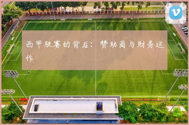 西甲联赛的背后：赞助商与财务运作