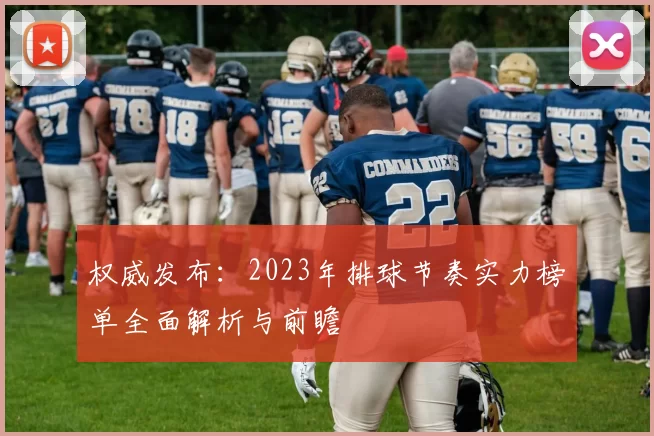 权威发布：2023年排球节奏实力榜单全面解析与前瞻