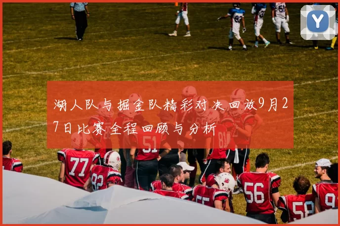 湖人队与掘金队精彩对决回放9月27日比赛全程回顾与分析