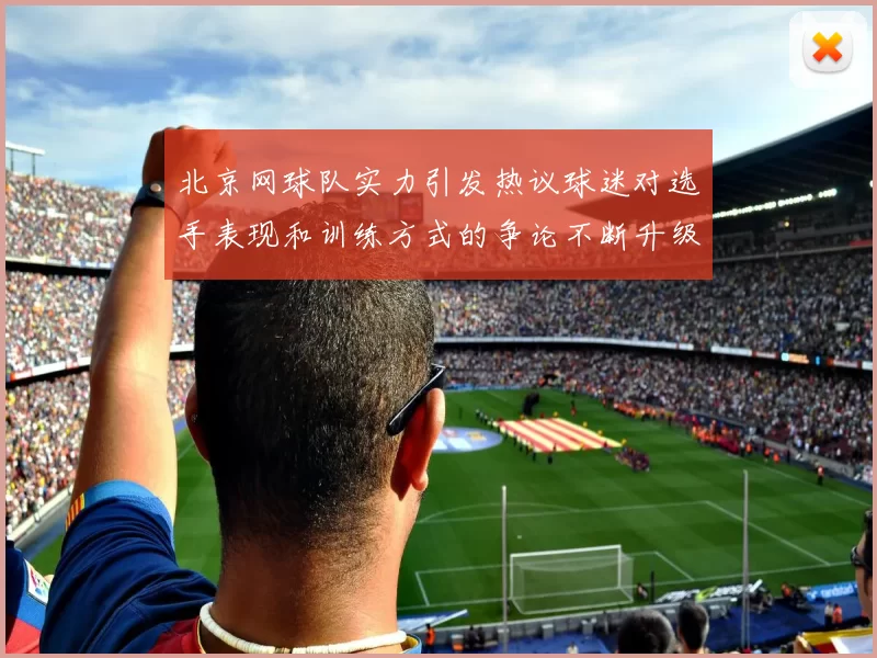 北京网球队实力引发热议球迷对选手表现和训练方式的争论不断升级