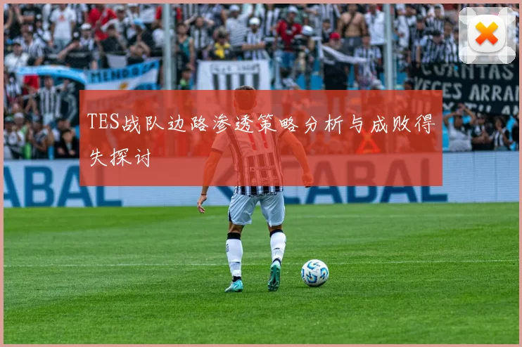TES战队边路渗透策略分析与成败得失探讨