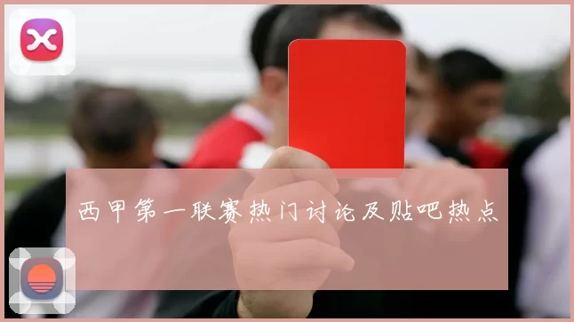 西甲第一联赛热门讨论及贴吧热点