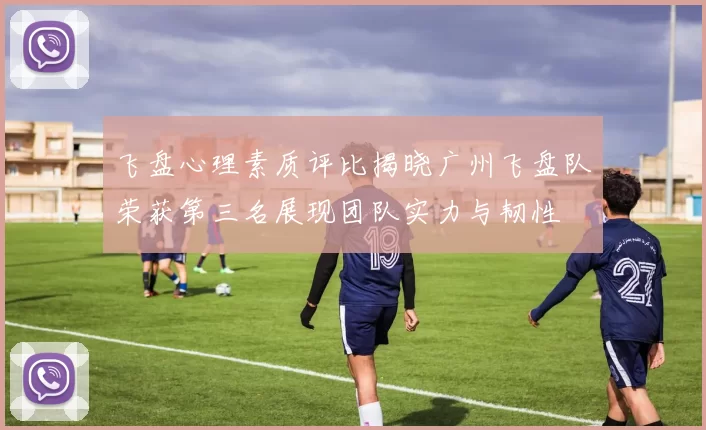 飞盘心理素质评比揭晓广州飞盘队荣获第三名展现团队实力与韧性