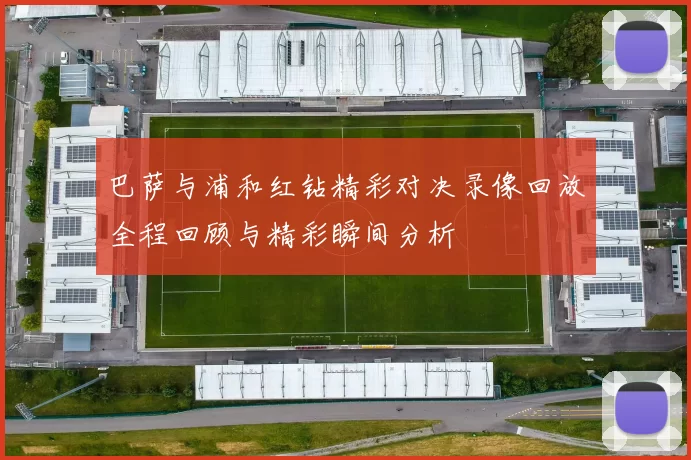 巴萨与浦和红钻精彩对决录像回放全程回顾与精彩瞬间分析