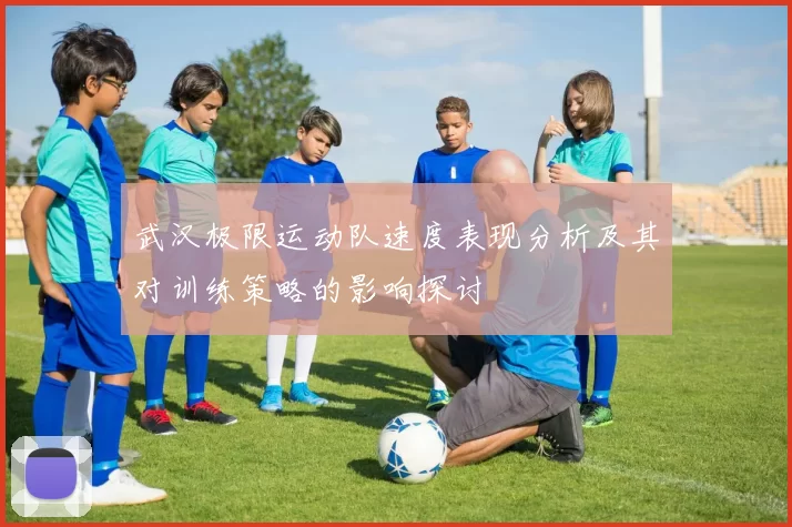 武汉极限运动队速度表现分析及其对训练策略的影响探讨