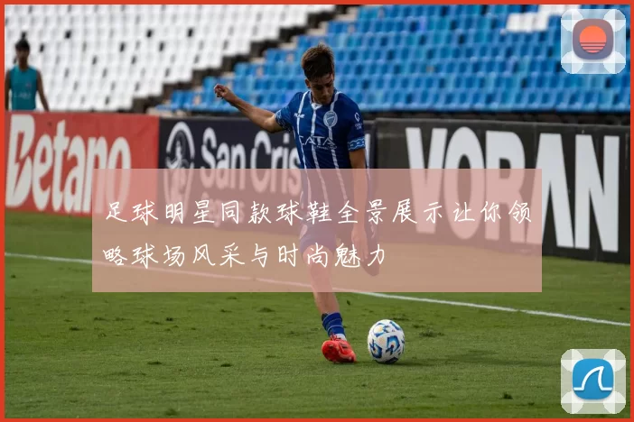 足球明星同款球鞋全景展示让你领略球场风采与时尚魅力
