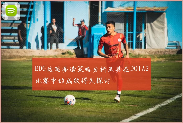 EDG边路渗透策略分析及其在DOTA2比赛中的成败得失探讨