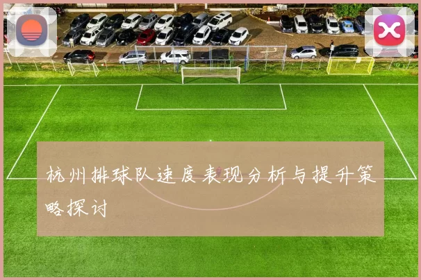 杭州排球队速度表现分析与提升策略探讨