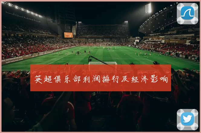 英超俱乐部利润排行及经济影响